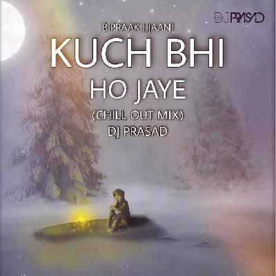 Kuch Bhi Ho Jaye-B Praak (ChillOut MIx) DJ Prasad